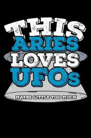 Cover of This Aries Loves UFOs Maybe Little Too Much Notebook