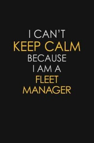 Cover of I Can't Keep Calm Because I Am A Fleet Manager