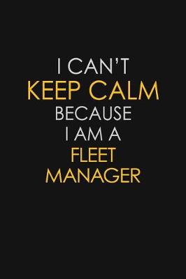 Book cover for I Can't Keep Calm Because I Am A Fleet Manager