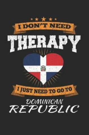 Cover of I Don't Need Therapy I Just Need To Go To Dominican Republic