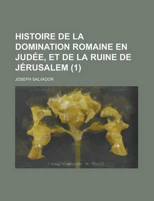 Book cover for Histoire de La Domination Romaine En Judee, Et de La Ruine de Jerusalem (1 )