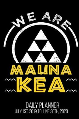 Cover of We Are Mauna Kea Daily Planner July 1st, 2019 To June 30th, 2020