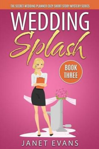 Cover of Wedding Splash - The Secret Wedding Planner Cozy Short Story Mystery Series - Book Three
