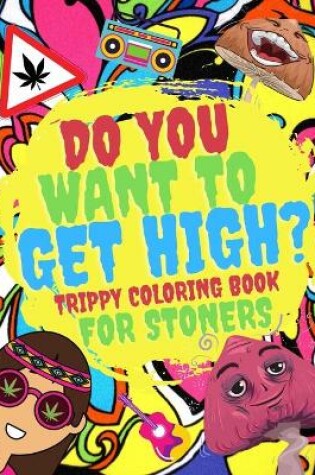 Cover of Do You Want To Get High ? Trippy Coloring Book For Stoners