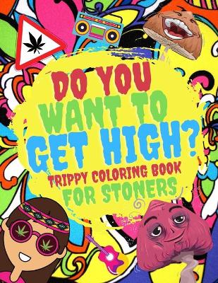 Book cover for Do You Want To Get High ? Trippy Coloring Book For Stoners