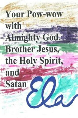 Cover of Your Pow-wow with Almighty God, Brother Jesus, the Holy Spirit and Satan