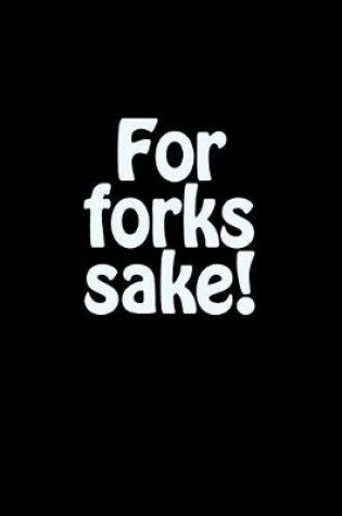 Cover of For Forks Sake!