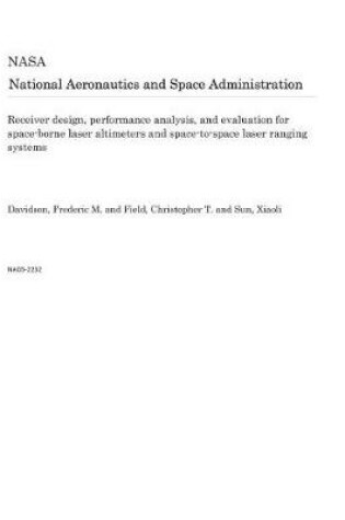 Cover of Receiver Design, Performance Analysis, and Evaluation for Space-Borne Laser Altimeters and Space-To-Space Laser Ranging Systems