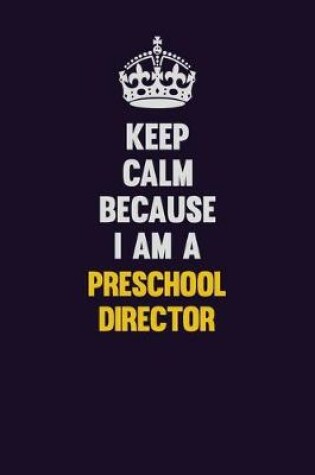 Cover of Keep Calm Because I Am A Preschool Director