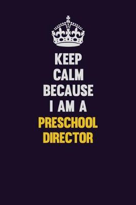 Book cover for Keep Calm Because I Am A Preschool Director