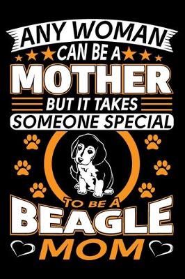 Book cover for Any Woman Can Be A Mother But It Takes Someone Special To Be A Beagle Mom
