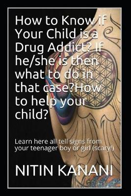 Book cover for How to Know if Your Child is a Drug Addict? If he/she is then what to do in that case? How to help your child?