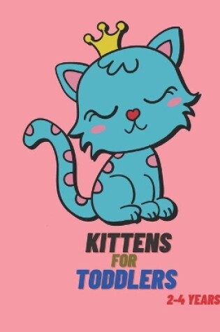 Cover of Kittens for Toddlers 2-4 Years