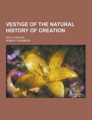 Book cover for Vestige of the Natural History of Creation; With a Sequel