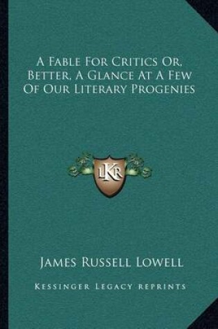 Cover of A Fable for Critics Or, Better, a Glance at a Few of Our Literary Progenies