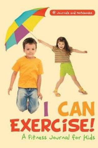 Cover of I Can Exercise! A Fitness Journal for Kids