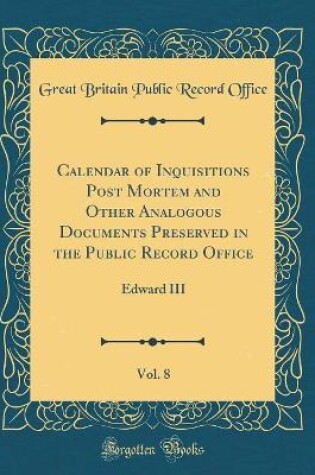 Cover of Calendar of Inquisitions Post Mortem and Other Analogous Documents Preserved in the Public Record Office, Vol. 8