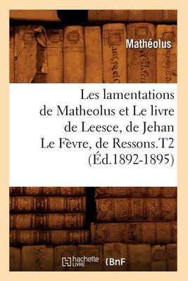 Cover of Les Lamentations de Matheolus Et Le Livre de Leesce, de Jehan Le F�vre, de Ressons.T2 (�d.1892-1895)