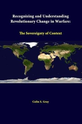 Cover of Recognizing and Understanding Revolutionary Change in Warfare: the Sovereignty of Context