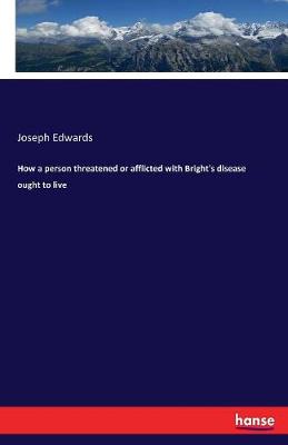 Book cover for How a person threatened or afflicted with Bright's disease ought to live