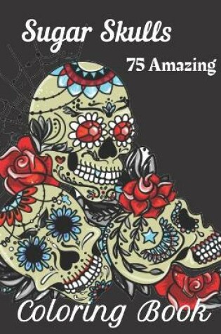 Cover of Sugar Skulls 75 Amazing Coloring Book