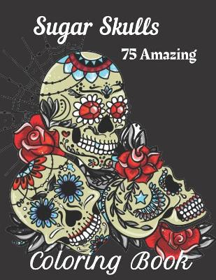 Book cover for Sugar Skulls 75 Amazing Coloring Book