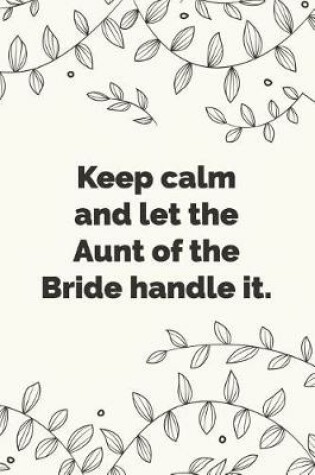 Cover of Keep calm and let the Aunt of the Bride handle it.