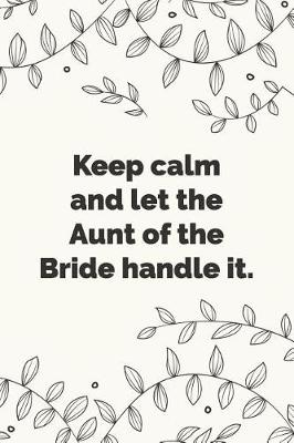 Book cover for Keep calm and let the Aunt of the Bride handle it.