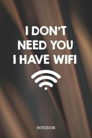 Cover of I Don't Need You I Have WiFi