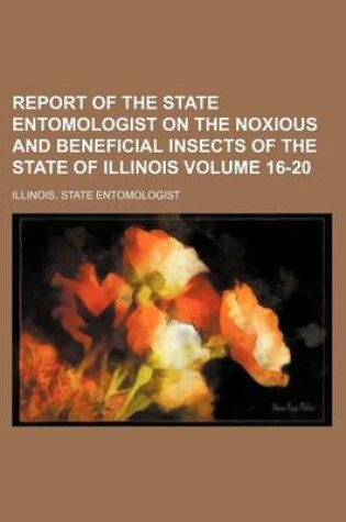 Cover of Report of the State Entomologist on the Noxious and Beneficial Insects of the State of Illinois Volume 16-20