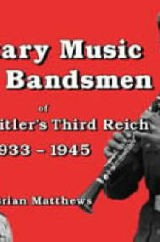 Cover of The Military Music and Bandsmen of Adolf Hitler's Third Reich 1933-1945
