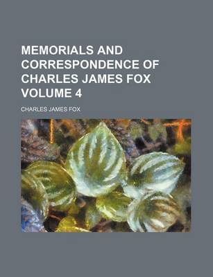 Book cover for Memorials and Correspondence of Charles James Fox Volume 4