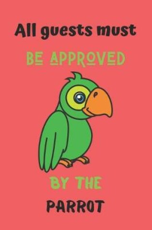 Cover of All guests must be approved by the parrot