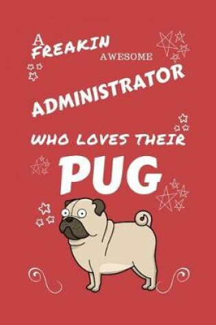 Cover of A Freakin Awesome Administrator Who Loves Their Pug