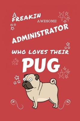 Book cover for A Freakin Awesome Administrator Who Loves Their Pug