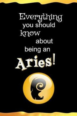 Cover of Everything You Should Know About Being an Aries