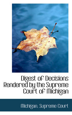 Book cover for Digest of Decisions Rendered by the Supreme Court of Michigan