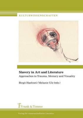 Cover of Slavery in Art and Literature. Approaches to Trauma, Memory and Visuality