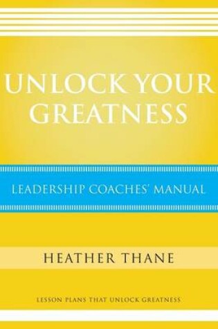 Cover of Unlock Your Greatness Leadership Coaches Manual