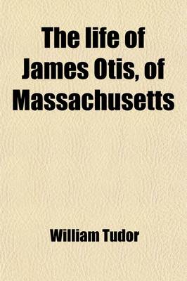 Book cover for The Life of James Otis, of Massachusetts; Containing Also, Notices of Some Contemporary Characters and Events, from the Year 1760 to 1775