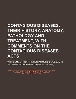 Book cover for Contagious Diseases; Their History, Anatomy, Pathology and Treatment, with Comments on the Contagious Diseases Acts. with Comments on the Contagious D