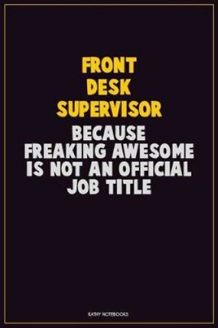 Cover of Front Desk Supervisor, Because Freaking Awesome Is Not An Official Job Title