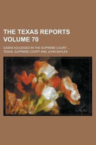 Cover of The Texas Reports; Cases Adjudged in the Supreme Court ... Volume 70