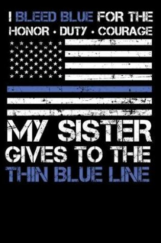 Cover of I Bleed Blue for the honor, duty, courage my Sister gives to the Thin Blue Line