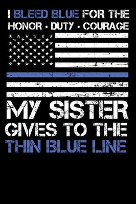 Book cover for I Bleed Blue for the honor, duty, courage my Sister gives to the Thin Blue Line