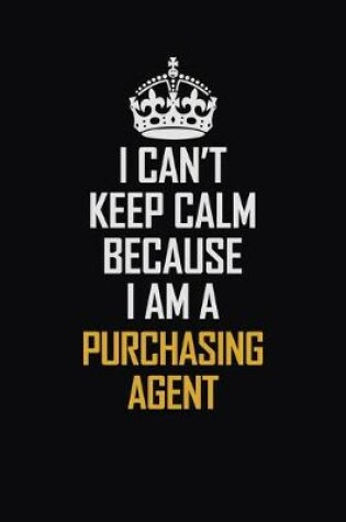 Cover of I Can't Keep Calm Because I Am A Purchasing Agent