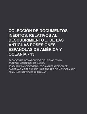 Book cover for Coleccion de Documentos Ineditos, Relativos Al Descubrimiento de Las Antiguas Posesiones Espanolas de America y Oceania (13); Sacados de Los Archivos