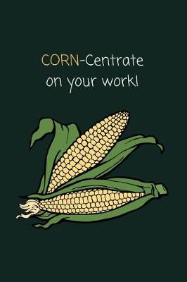 Book cover for Corn-centrate On Your Work!