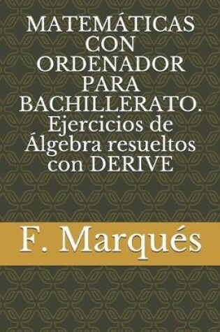 Cover of MATEMATICAS CON ORDENADOR PARA BACHILLERATO. Ejercicios de Algebra resueltos con DERIVE