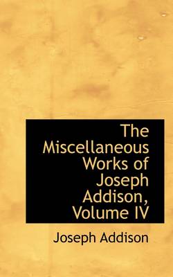 Book cover for The Miscellaneous Works of Joseph Addison, Volume IV